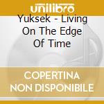 Yuksek - Living On The Edge Of Time cd musicale di Yuksek