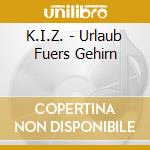 K.I.Z. - Urlaub Fuers Gehirn cd musicale di K.I.Z.
