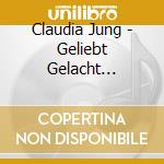Claudia Jung - Geliebt Gelacht Geweint- cd