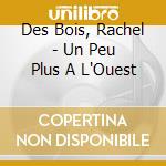 Des Bois, Rachel - Un Peu Plus A L'Ouest cd
