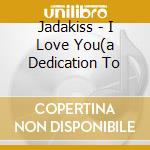 Jadakiss - I Love You(a Dedication To