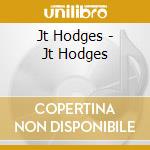 Jt Hodges - Jt Hodges cd musicale di Jt Hodges