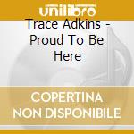 Trace Adkins - Proud To Be Here cd