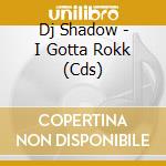 Dj Shadow - I Gotta Rokk (Cds) cd