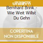 Bernhard Brink - Wie Weit Willst Du Gehn cd musicale di Bernhard Brink
