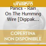 Panics - Rain On The Humming Wire [Digipak Edition] cd musicale di Panics