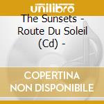 The Sunsets - Route Du Soleil (Cd) - cd musicale di The Sunsets