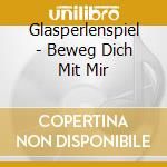 Glasperlenspiel - Beweg Dich Mit Mir cd musicale di Glasperlenspiel