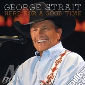 George Strait - Here For A Good Time cd musicale di George Strait