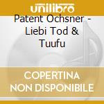 Patent Ochsner - Liebi Tod & Tuufu cd