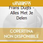Frans Duijts - Alles Met Je Delen cd musicale di Frans Duijts