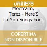 Montcalm, Terez - Here'S To You-Songs For S cd