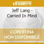 Jeff Lang - Carried In Mind cd musicale di Jeff Lang
