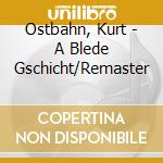 Ostbahn, Kurt - A Blede Gschicht/Remaster cd musicale di Ostbahn, Kurt