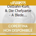Ostbahn-Kurti & Die Chefpartie - A Blede Gschicht... ...Oba Uns Is Wuascht! cd