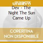 Dev - The Night The Sun Came Up cd musicale di Dev