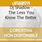 Dj Shadow - The Less You Know The Better