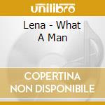 Lena - What A Man cd musicale di Lena