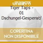 Tiger Taps - 01 Dschungel-Gespenst/ cd musicale di Tiger Taps