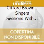 Clifford Brown - Singers Sessions With Dinah Washington Sarah Vaughan (3 Cd) cd musicale di Clifford Brown