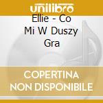 Ellie - Co Mi W Duszy Gra cd musicale di Ellie