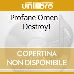 Profane Omen - Destroy! cd musicale di Profane Omen
