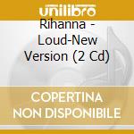 Rihanna - Loud-New Version (2 Cd) cd