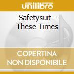 Safetysuit - These Times cd musicale di Safetysuit