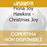 Fiona Joy Hawkins - Christmas Joy cd musicale di Fiona Joy Hawkins