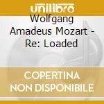 Wolfgang Amadeus Mozart - Re: Loaded cd musicale di Wolfgang Amadeus Mozart