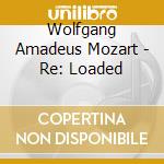 Wolfgang Amadeus Mozart - Re: Loaded cd