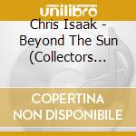 Chris Isaak - Beyond The Sun (Collectors Edition) cd