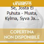 Se, Josta Ei Puhuta - Musta, Kylma, Syva Ja Samea cd