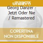 Georg Danzer - Jetzt Oder Nie / Remastered cd musicale di Georg Danzer