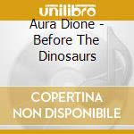 Aura Dione - Before The Dinosaurs cd musicale di Aura Dione