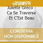 Juliette Greco - Ca Se Traverse Et C'Est Beau cd musicale di Juliette Greco