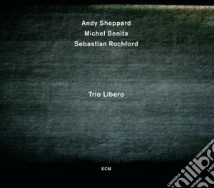 Andy Sheppard / Michel Benita / Sebastian Rochford - Trio Libero cd musicale di Andy Sheppard