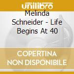 Melinda Schneider - Life Begins At 40 cd musicale di Melinda Schneider