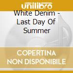 White Denim - Last Day Of Summer cd