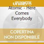 Atomic - Here Comes Everybody cd
