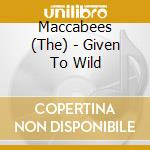 Maccabees (The) - Given To Wild cd musicale di Maccabees