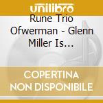 Rune Trio Ofwerman - Glenn Miller Is Missing cd musicale di Rune Trio Ofwerman