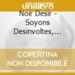 Noir Desir - Soyons Desinvoltes, N'Ayons L'Air De Rien (2 Cd+Dvd) cd