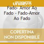 Fado- Amor Ao Fado - Fado-Amor Ao Fado cd