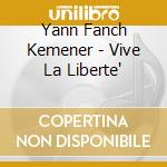 Yann Fanch Kemener - Vive La Liberte' cd musicale di Yann Fanch Kemener
