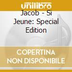 Jacob - Si Jeune: Special Edition cd musicale di Jacob