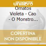 Ornatos Violeta - Cao - O Monstro Precisa De Amigos - Ineditios Raridades (3 Cd) cd musicale di Ornatos Violeta