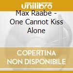 Max Raabe - One Cannot Kiss Alone cd musicale di Max Raabe
