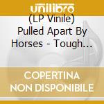 (LP Vinile) Pulled Apart By Horses - Tough Love vinile