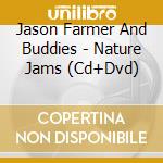 Jason Farmer And Buddies - Nature Jams (Cd+Dvd) cd musicale di Farmer Jason And Buddies